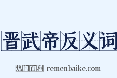 晋武帝反义词是什么意思的图片